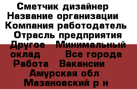 Сметчик-дизайнер › Название организации ­ Компания-работодатель › Отрасль предприятия ­ Другое › Минимальный оклад ­ 1 - Все города Работа » Вакансии   . Амурская обл.,Мазановский р-н